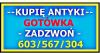 KUPIĘ ANTYKI - LIKWIDUJESZ, SPRZĄTASZ MIESZKANIE, DOM - ZADZWOŃ !