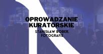 "Stanisław Bober. Fotografie" - oprowadzanie kuratorskie